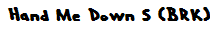 Hand Me Down S (BRK)
